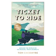 Ticket to Ride: Around the World on 49 Unusual Train Journeys